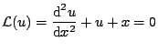 $\displaystyle {\cal L}(u) = \frac{\mbox{d}^2 u}{\mbox{d}x^2} + u + x = 0 $