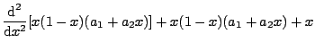 $\displaystyle \frac{\mbox{d}^2}{\mbox{d}x^2} [ x (1-x) (a_1+a_2x) ]
+ x (1-x) (a_1+a_2x) + x$