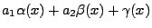 $\displaystyle a_1 \alpha(x) + a_2 \beta(x) + \gamma(x)$