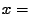 $\displaystyle x =$
