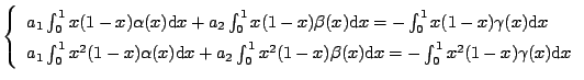 $\displaystyle \left\{ \begin{array}{l}
a_1 \int_0^1 x(1-x)\alpha(x) \mbox{d}x +...
...beta(x)
\mbox{d}x = -\int_0^1 x^2(1-x)\gamma(x) \mbox{d}x \end{array} \right. $