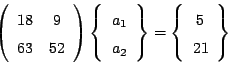 \begin{displaymath}\left( \begin{array}{cc} 18 & 9 \ 63 & 52 \end{array} \right...
...ght\} = \left\{
\begin{array}{c} 5 \ 21 \end{array} \right\} \end{displaymath}