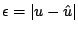 $ \epsilon=\vert u-\hat{u}\vert$