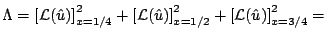 $\displaystyle \Lambda = \left[ {\cal L}(\hat{u}) \right]^2_{x=1/4} + \left[ {\cal L}
(\hat{u}) \right]^2_{x=1/2} + \left[ {\cal L}(\hat{u}) \right]^2_{x=3/4}
=$