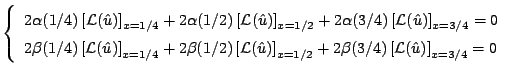 $\displaystyle \left\{ \begin{array}{l}
2 \alpha(1/4) \left[ {\cal L}(\hat{u}) \...
...2 \beta(3/4) \left[ {\cal L}(\hat{u}) \right]_{x=3/4} = 0 \end{array}
\right. $