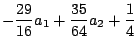 $\displaystyle -\frac{29}{16}a_1+\frac{35}{64}a_2+\frac{1}{4}$
