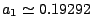 $ a_1 \simeq 0.19292$